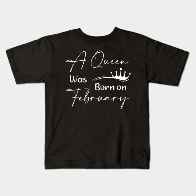 Queen Was Born on February Women And Queens Birthday Kids T-Shirt by TrendyStitch